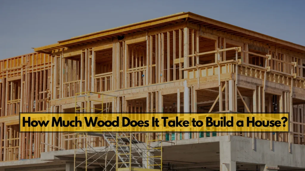 How Much Wood Does It Take to Build a House